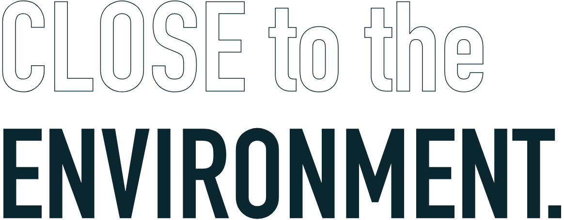 CLOSE to the ENVIRONMENT.